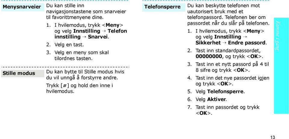 Telefonsperre Du kan beskytte telefonen mot uautorisert bruk med et telefonpassord. Telefonen ber om passordet når du slår på telefonen. 1.