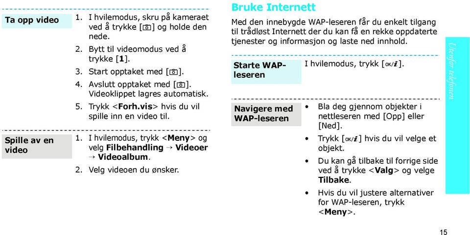 Bruke Internett Med den innebygde WAP-leseren får du enkelt tilgang til trådløst Internett der du kan få en rekke oppdaterte tjenester og informasjon og laste ned innhold.