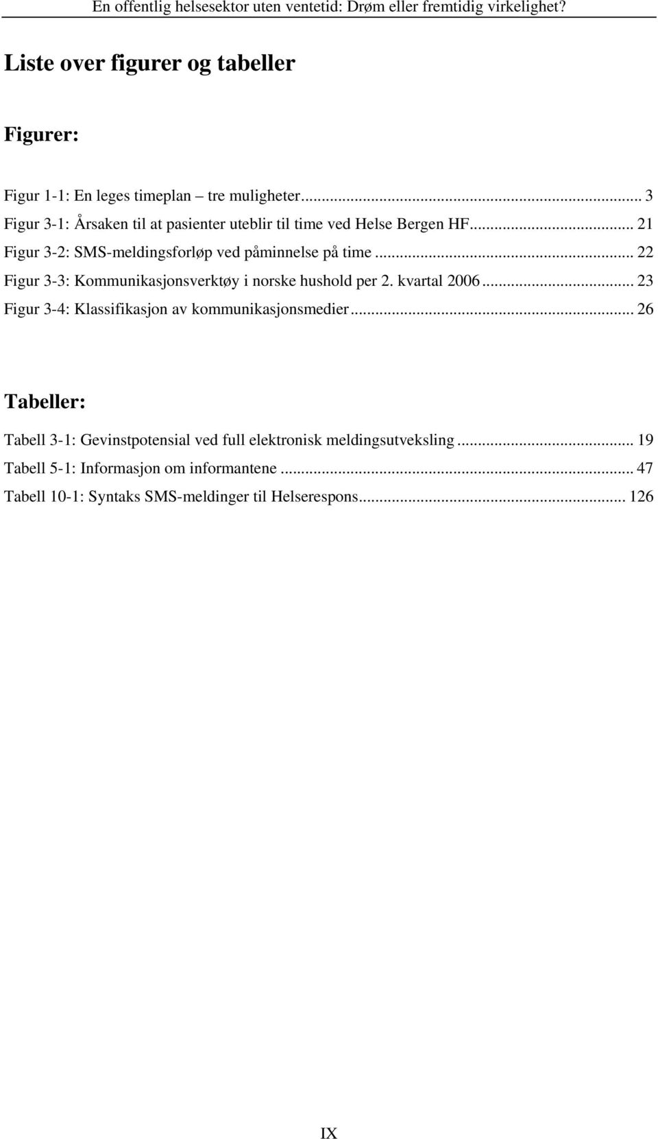 .. 22 Figur 3-3: Kommunikasjonsverktøy i norske hushold per 2. kvartal 2006... 23 Figur 3-4: Klassifikasjon av kommunikasjonsmedier.