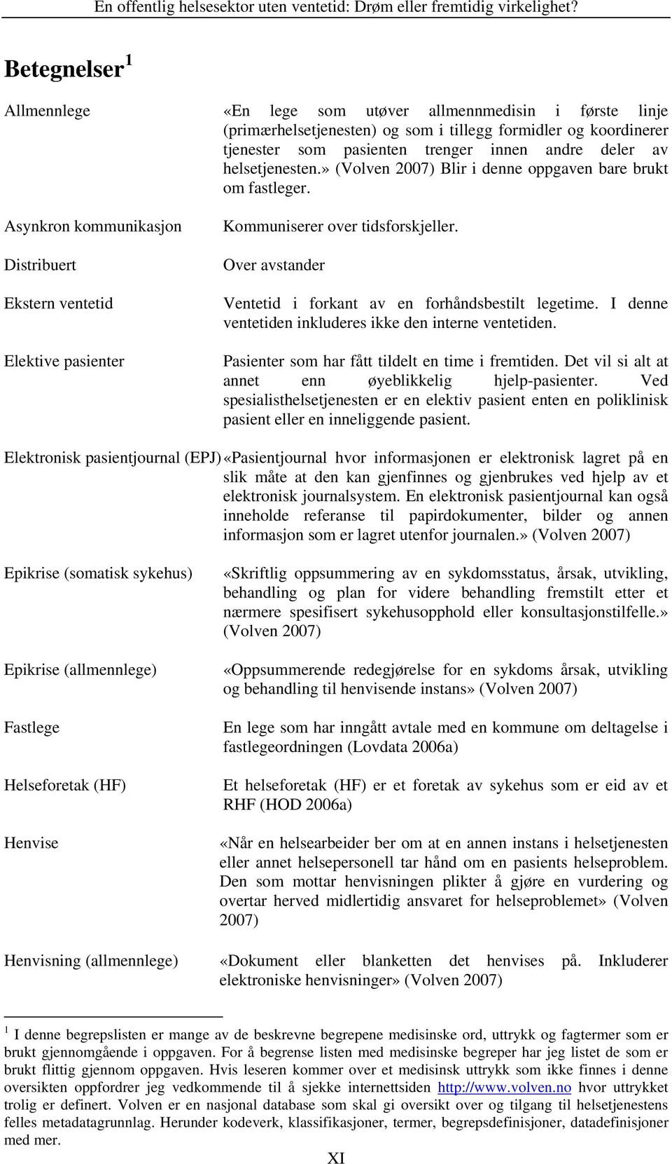 Over avstander Ventetid i forkant av en forhåndsbestilt legetime. I denne ventetiden inkluderes ikke den interne ventetiden. Pasienter som har fått tildelt en time i fremtiden.