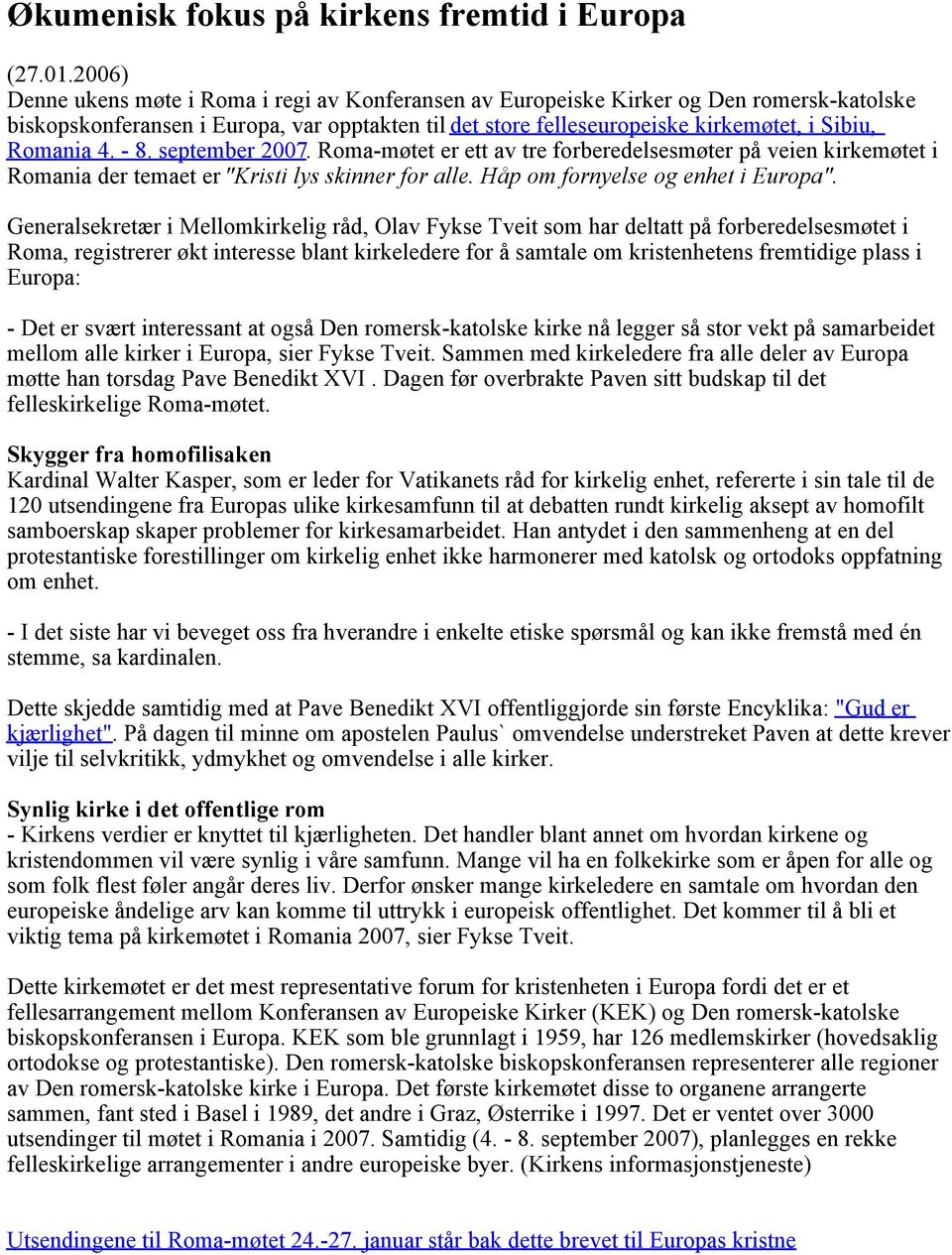 4. - 8. september 2007. Roma-møtet er ett av tre forberedelsesmøter på veien kirkemøtet i Romania der temaet er "Kristi lys skinner for alle. Håp om fornyelse og enhet i Europa".