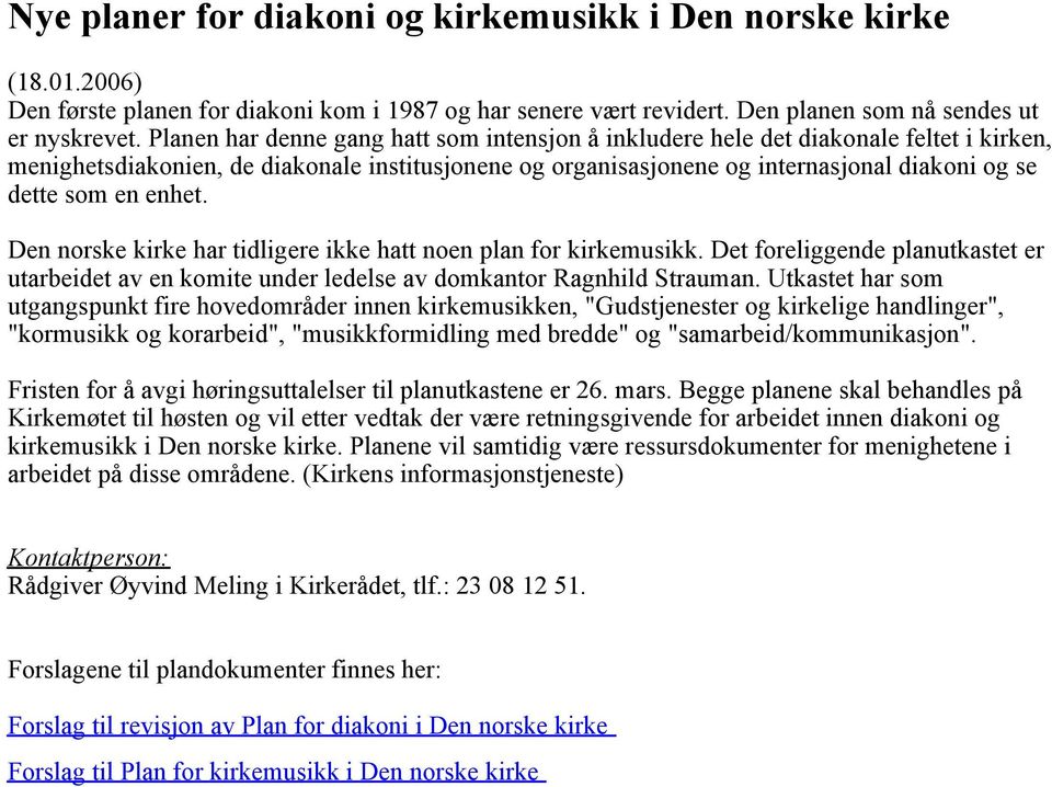 enhet. Den norske kirke har tidligere ikke hatt noen plan for kirkemusikk. Det foreliggende planutkastet er utarbeidet av en komite under ledelse av domkantor Ragnhild Strauman.