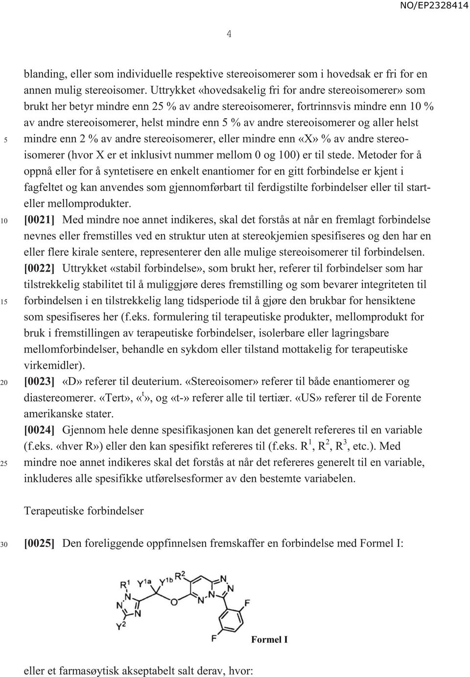 stereoisomerer og aller helst mindre enn 2 % av andre stereoisomerer, eller mindre enn «X» % av andre stereoisomerer (hvor X er et inklusivt nummer mellom 0 og 0) er til stede.