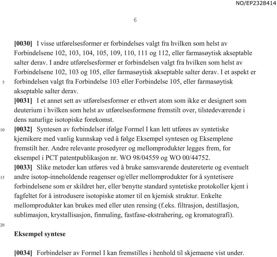 I et aspekt er forbindelsen valgt fra Forbindelse 3 eller Forbindelse, eller farmasøytisk akseptable salter derav.