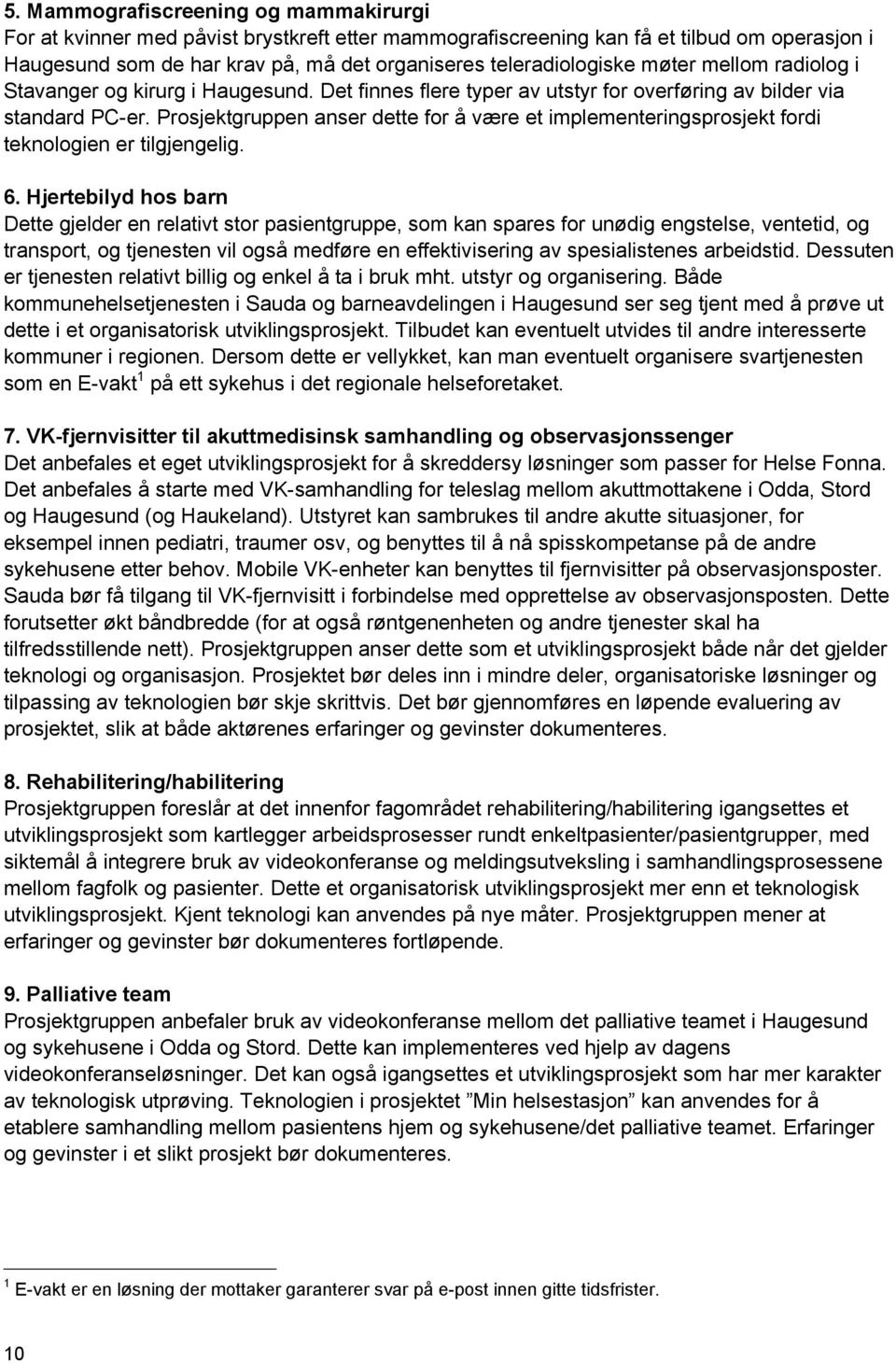 Prosjektgruppen anser dette for å være et implementeringsprosjekt fordi teknologien er tilgjengelig. 6.