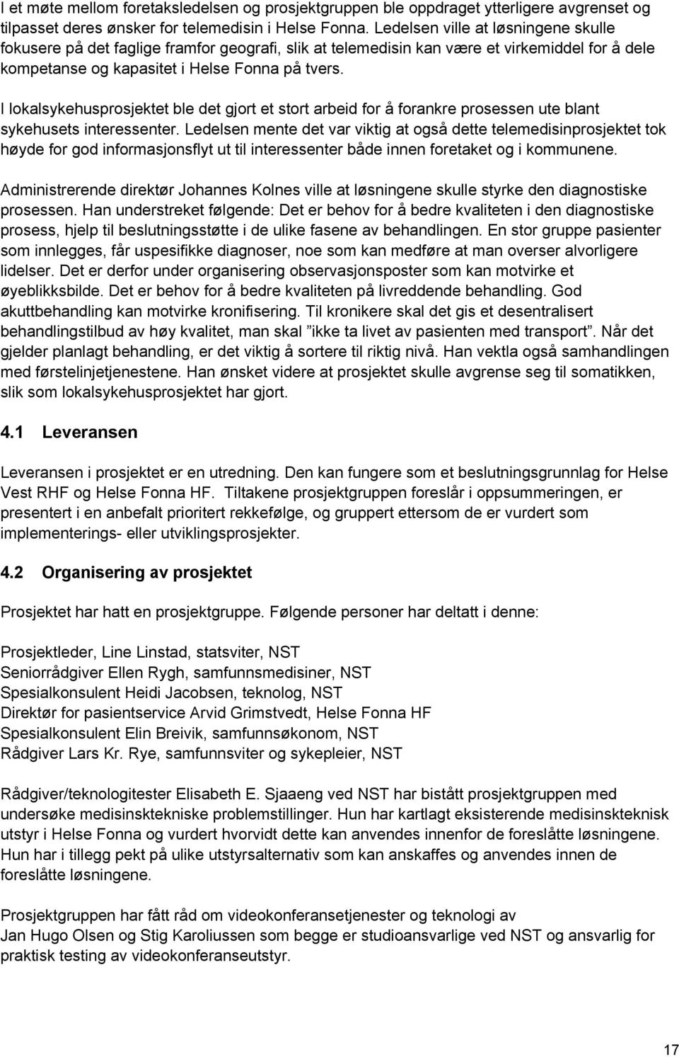 I lokalsykehusprosjektet ble det gjort et stort arbeid for å forankre prosessen ute blant sykehusets interessenter.