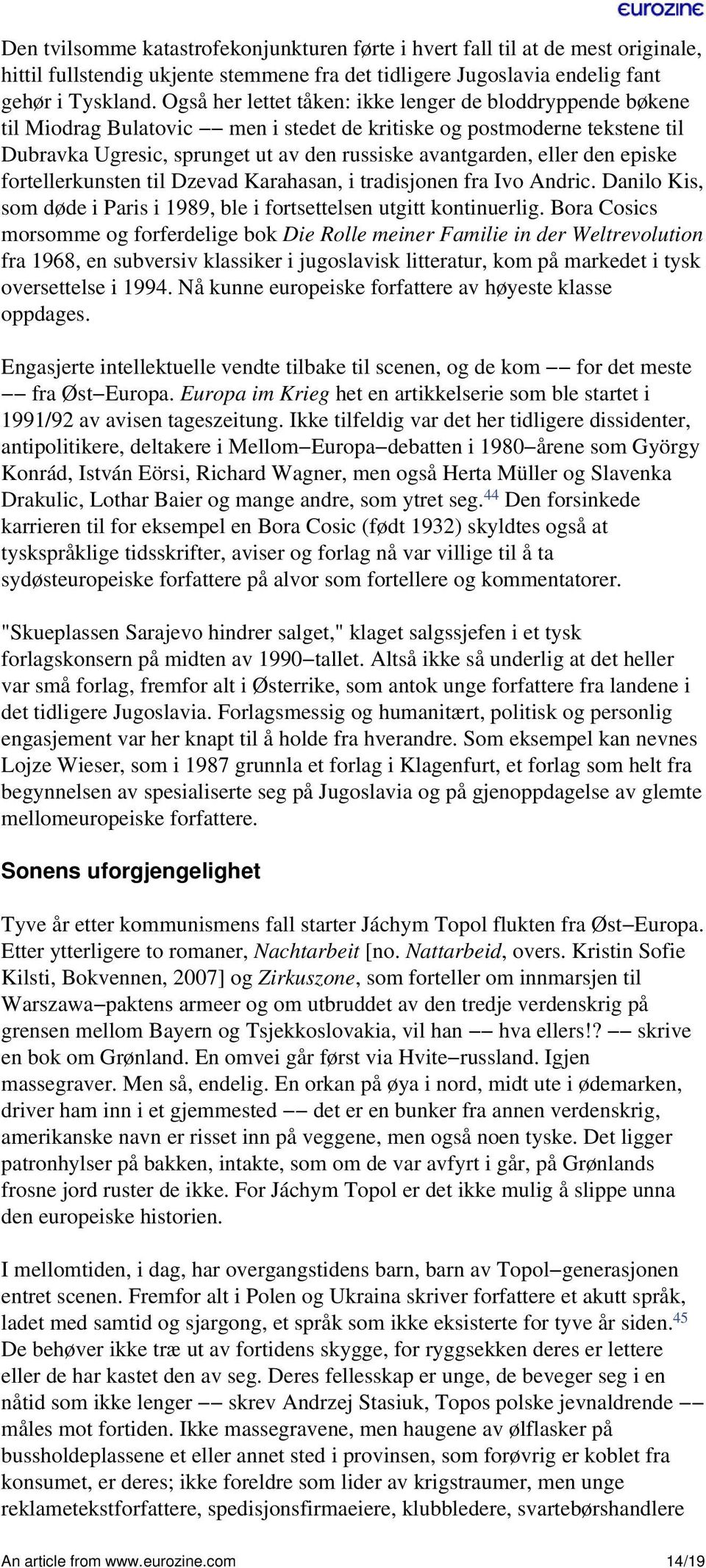 den episke fortellerkunsten til Dzevad Karahasan, i tradisjonen fra Ivo Andric. Danilo Kis, som døde i Paris i 1989, ble i fortsettelsen utgitt kontinuerlig.