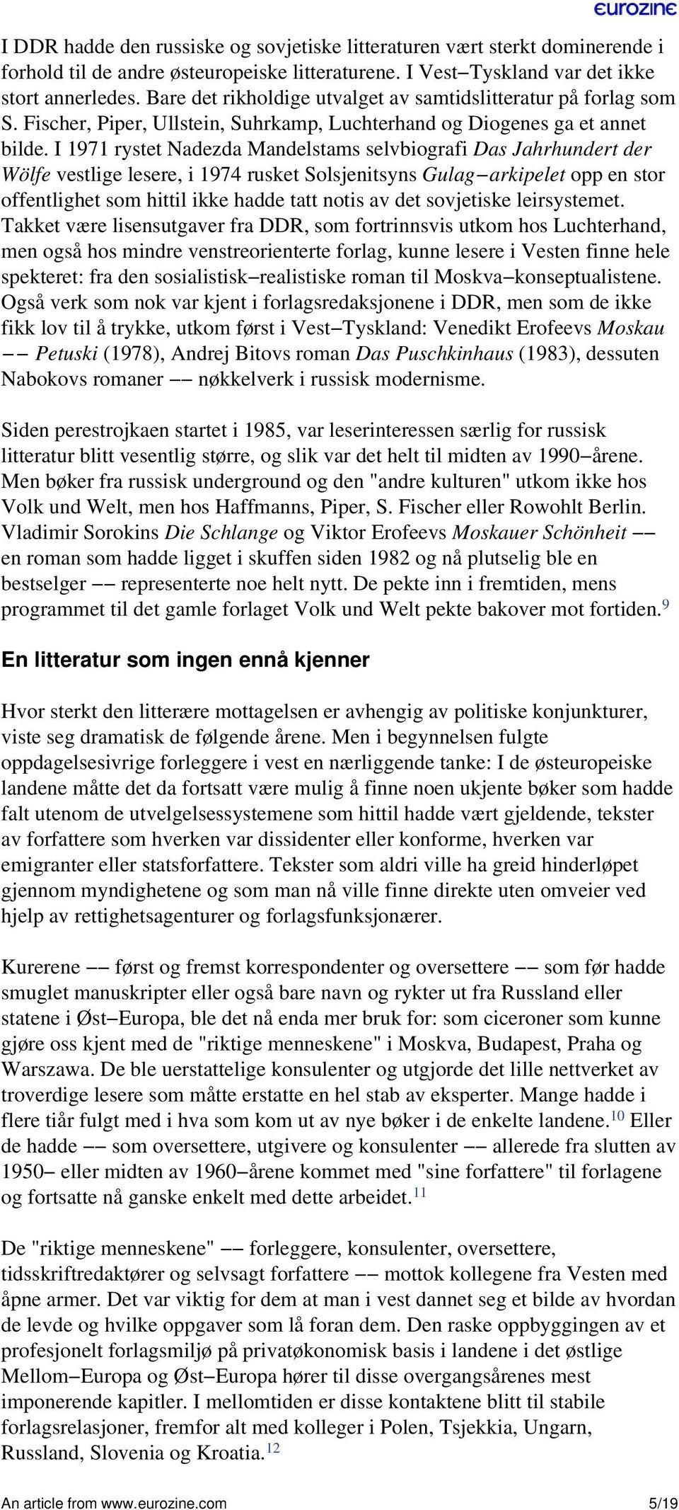 I 1971 rystet Nadezda Mandelstams selvbiografi Das Jahrhundert der Wölfe vestlige lesere, i 1974 rusket Solsjenitsyns Gulag arkipelet opp en stor offentlighet som hittil ikke hadde tatt notis av det