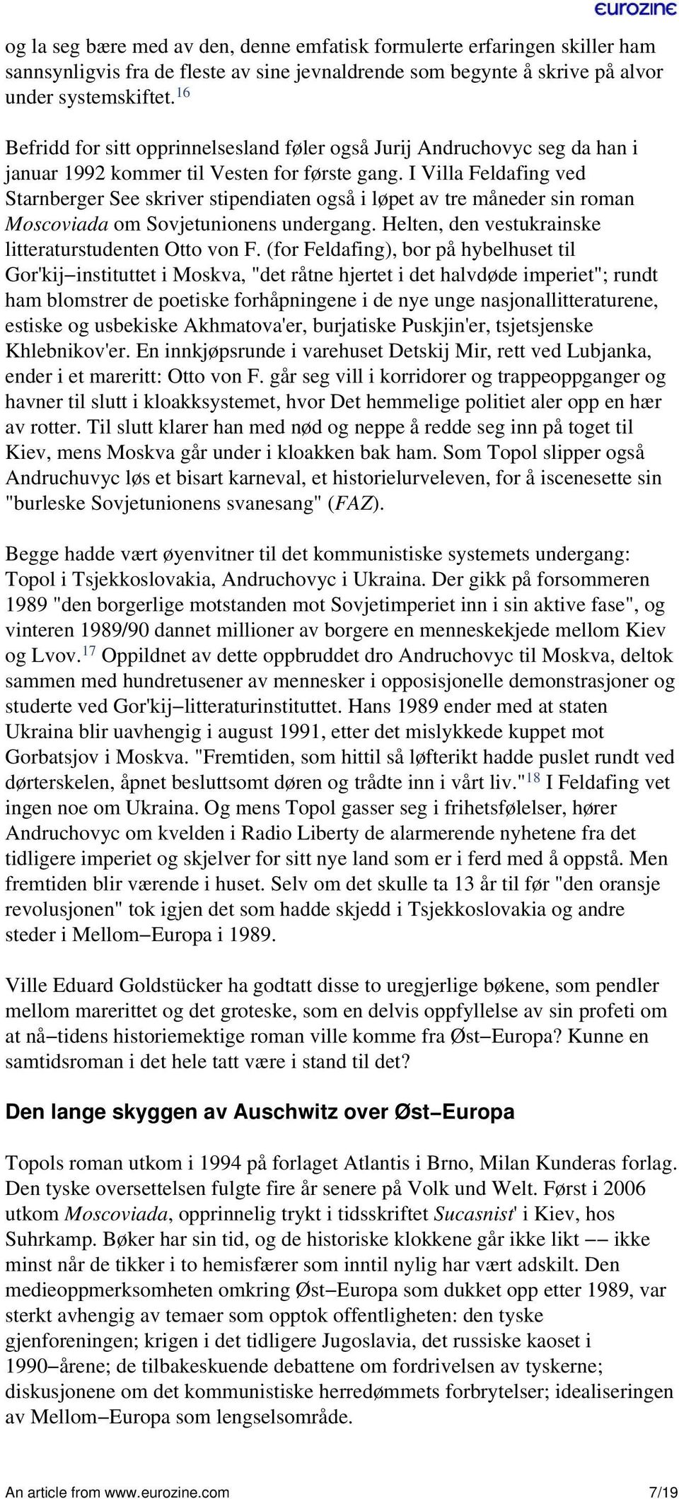 I Villa Feldafing ved Starnberger See skriver stipendiaten også i løpet av tre måneder sin roman Moscoviada om Sovjetunionens undergang. Helten, den vestukrainske litteraturstudenten Otto von F.