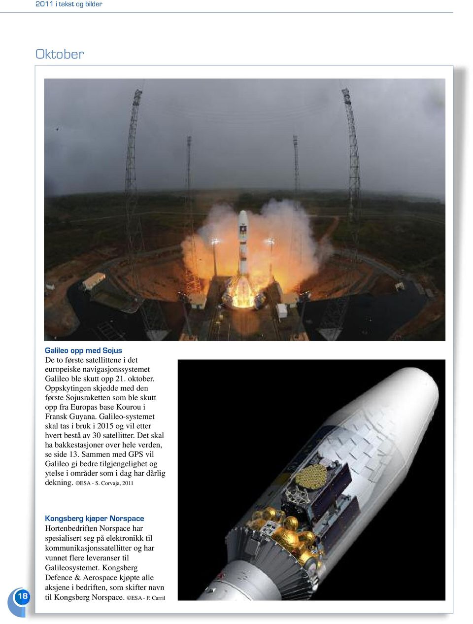 Det skal ha bakkestasjoner over hele verden, se side 13. Sammen med GPS vil Galileo gi bedre tilgjengelighet og ytelse i områder som i dag har dårlig dekning. ESA - S.