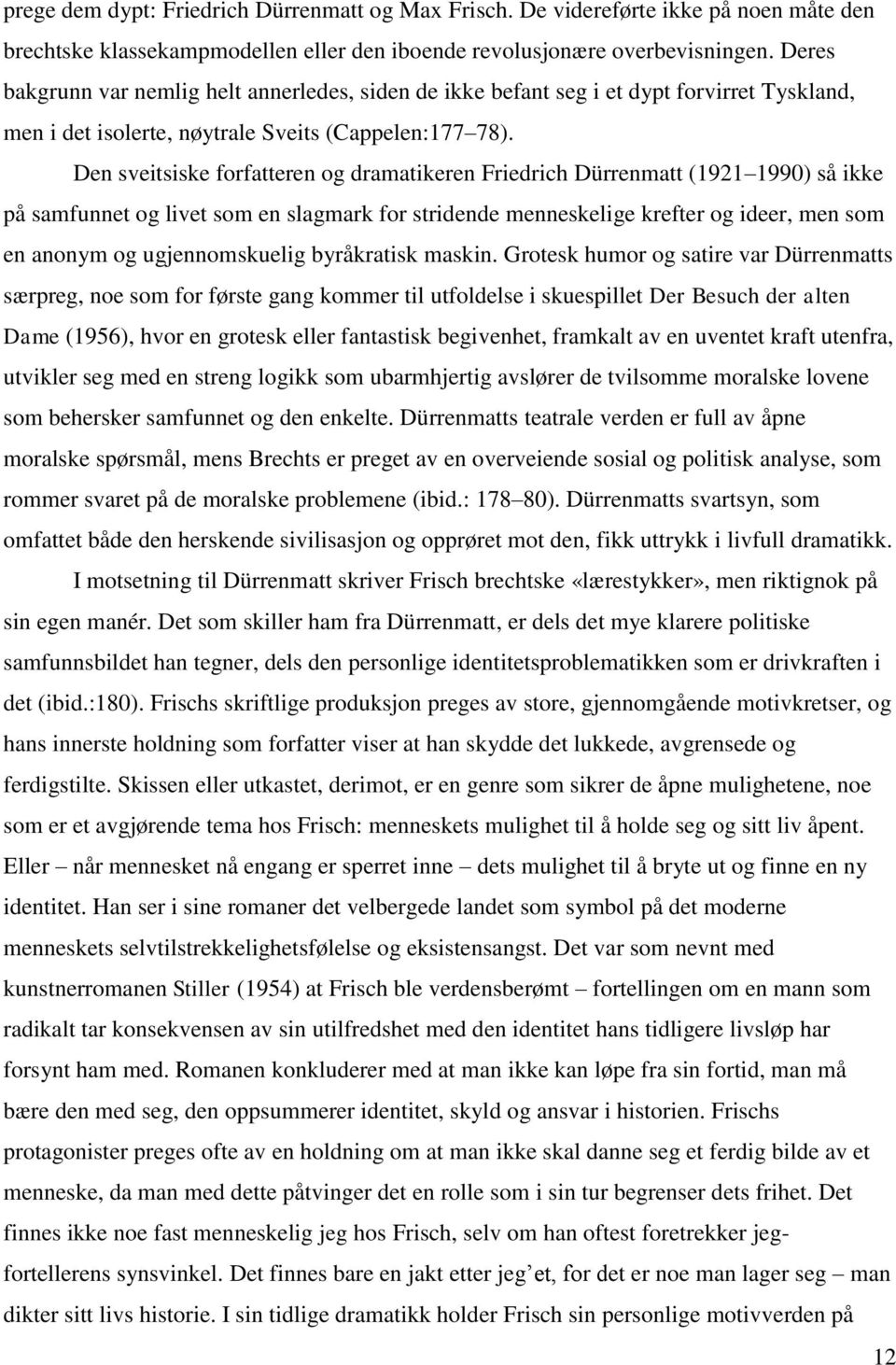 Den sveitsiske forfatteren og dramatikeren Friedrich Dürrenmatt (1921 1990) så ikke på samfunnet og livet som en slagmark for stridende menneskelige krefter og ideer, men som en anonym og