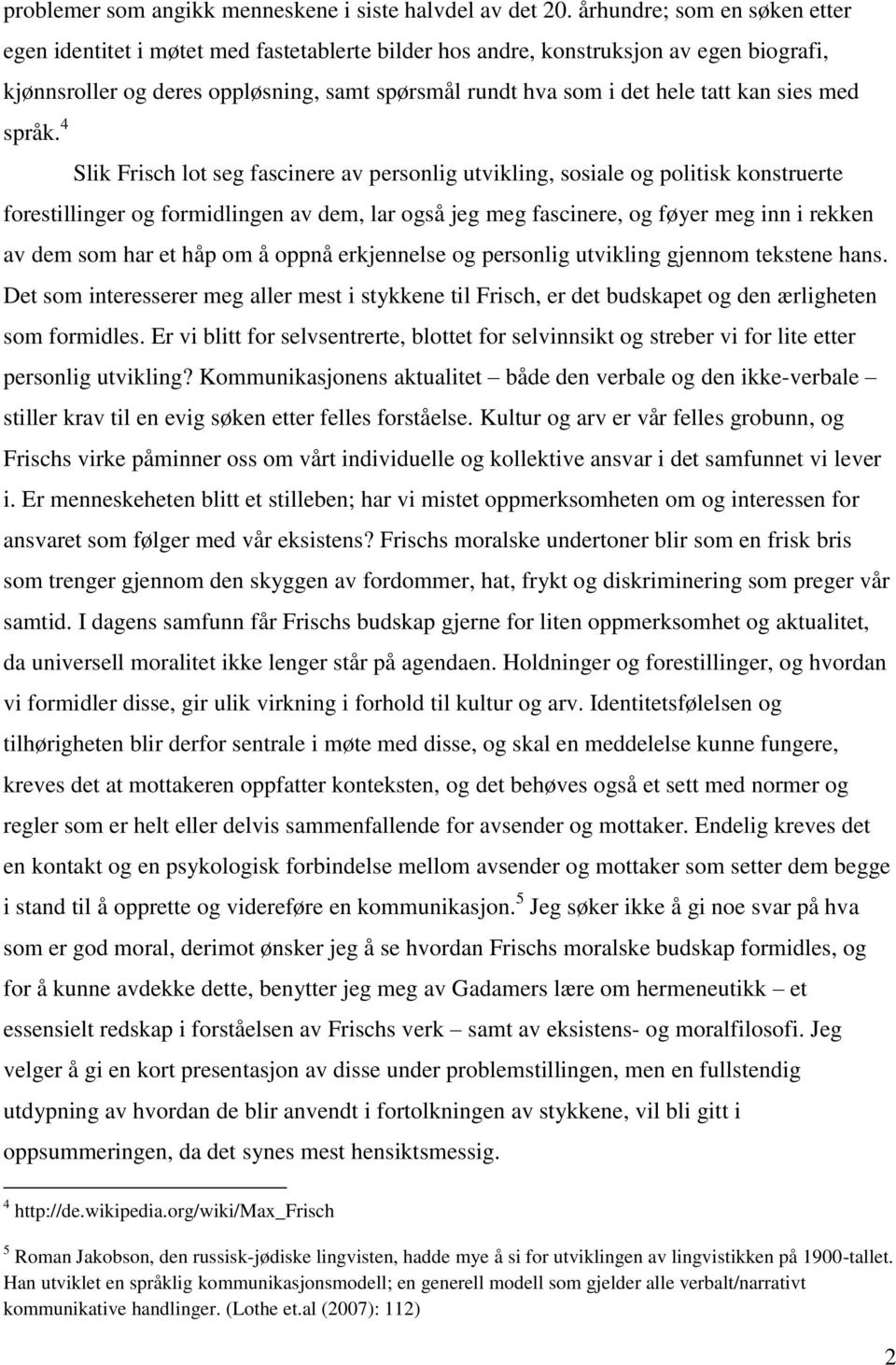 kan sies med forestillinger og formidlingen av dem, lar også jeg meg fascinere, og føyer meg inn i rekken av dem som har et håp om å oppnå erkjennelse og personlig utvikling gjennom tekstene hans.