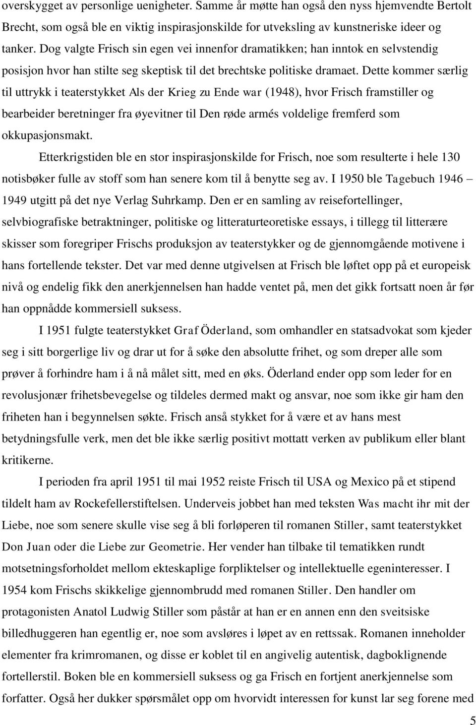 Dette kommer særlig til uttrykk i teaterstykket Als der Krieg zu Ende war (1948), hvor Frisch framstiller og bearbeider beretninger fra øyevitner til Den røde armés voldelige fremferd som