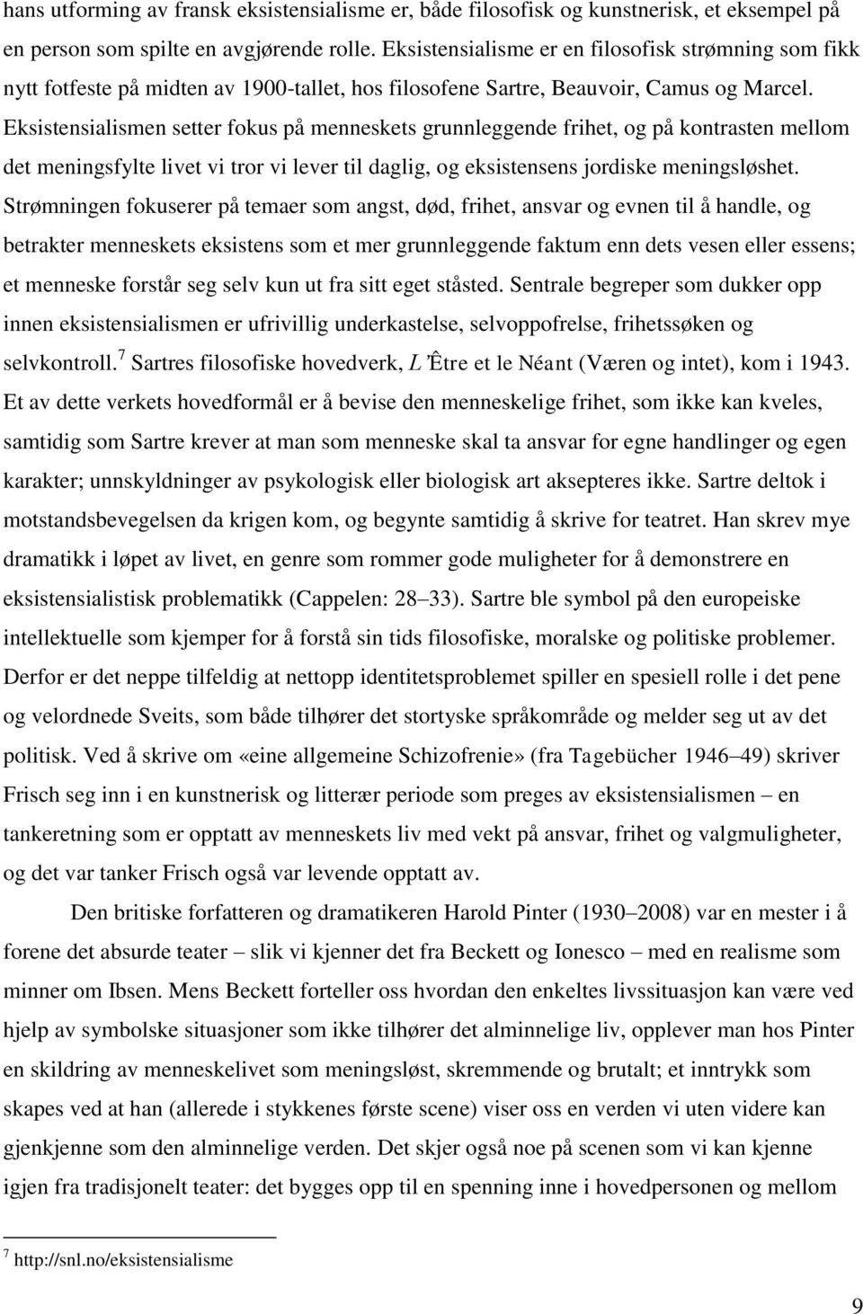 Eksistensialismen setter fokus på menneskets grunnleggende frihet, og på kontrasten mellom det meningsfylte livet vi tror vi lever til daglig, og eksistensens jordiske meningsløshet.