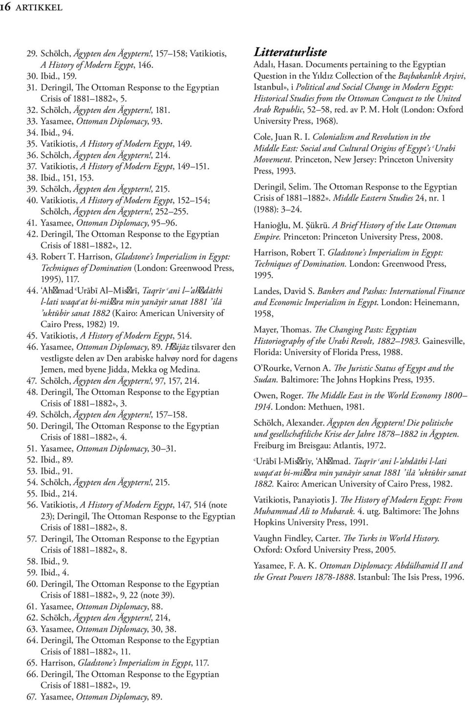 Vatikiotis, A History of Modern Egypt, 149 151. 38. Ibid., 151, 153. 39. Schölch, Ägypten den Ägyptern!, 215. 40. Vatikiotis, A History of Modern Egypt, 152 154; Schölch, Ägypten den Ägyptern!