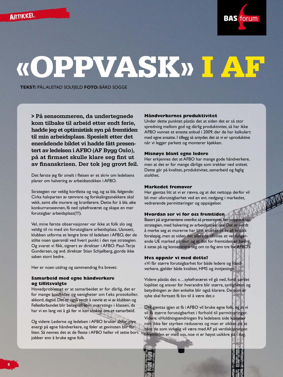 der tok jeg grovt feil. Det første jeg får smelt i fl eisen er et skriv om ledelsens planer om halvering av arbeidsstokken i AFBO. Strategien var veldig kortfatta og vag, og sa bla.