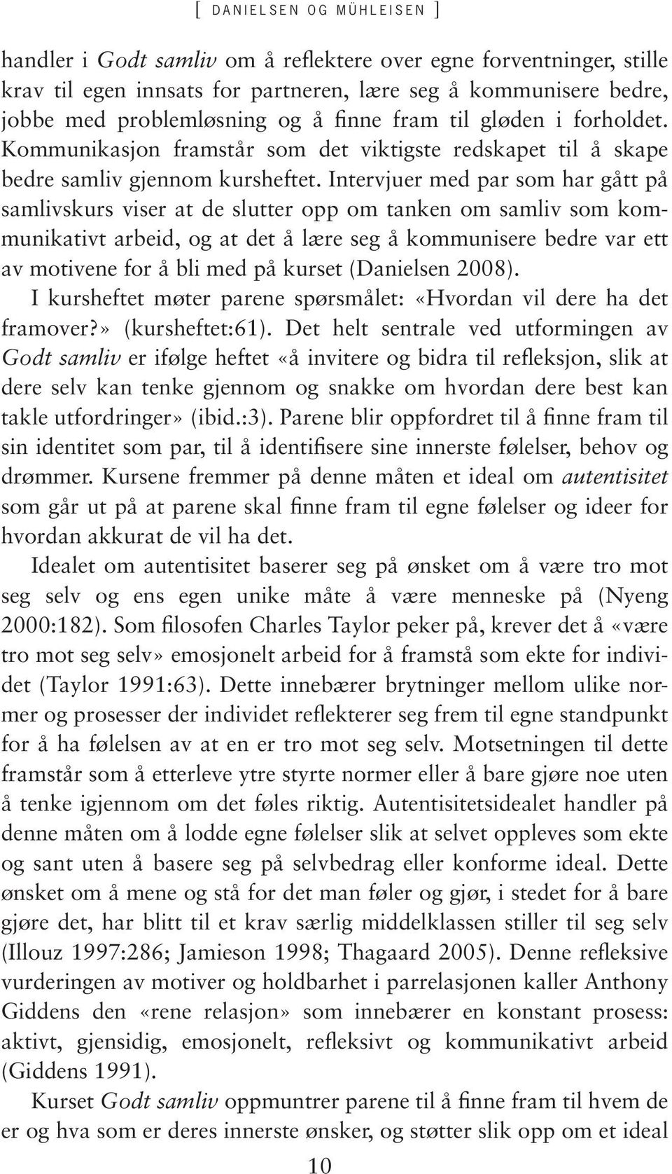 Intervjuer med par som har gått på samlivskurs viser at de slutter opp om tanken om samliv som kommunikativt arbeid, og at det å lære seg å kommunisere bedre var ett av motivene for å bli med på