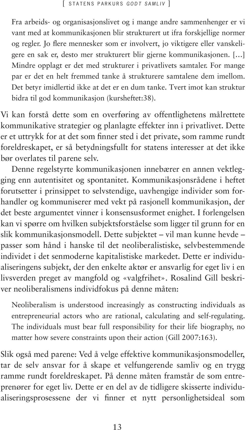 For mange par er det en helt fremmed tanke å strukturere samtalene dem imellom. Det betyr imidlertid ikke at det er en dum tanke. Tvert imot kan struktur bidra til god kommunikasjon (kursheftet:38).