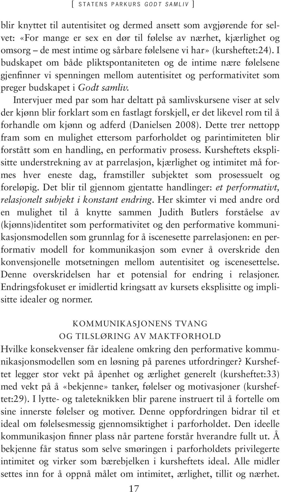 I budskapet om både pliktspontaniteten og de intime nære følelsene gjenfinner vi spenningen mellom autentisitet og performativitet som preger budskapet i Godt samliv.