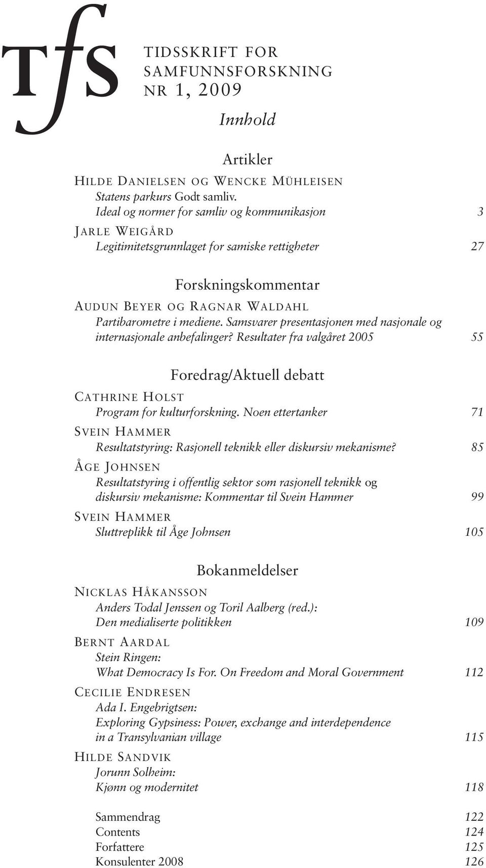 Samsvarer presentasjonen med nasjonale og internasjonale anbefalinger? Resultater fra valgåret 2005 55 Foredrag/Aktuell debatt CATHRINE HOLST Program for kulturforskning.