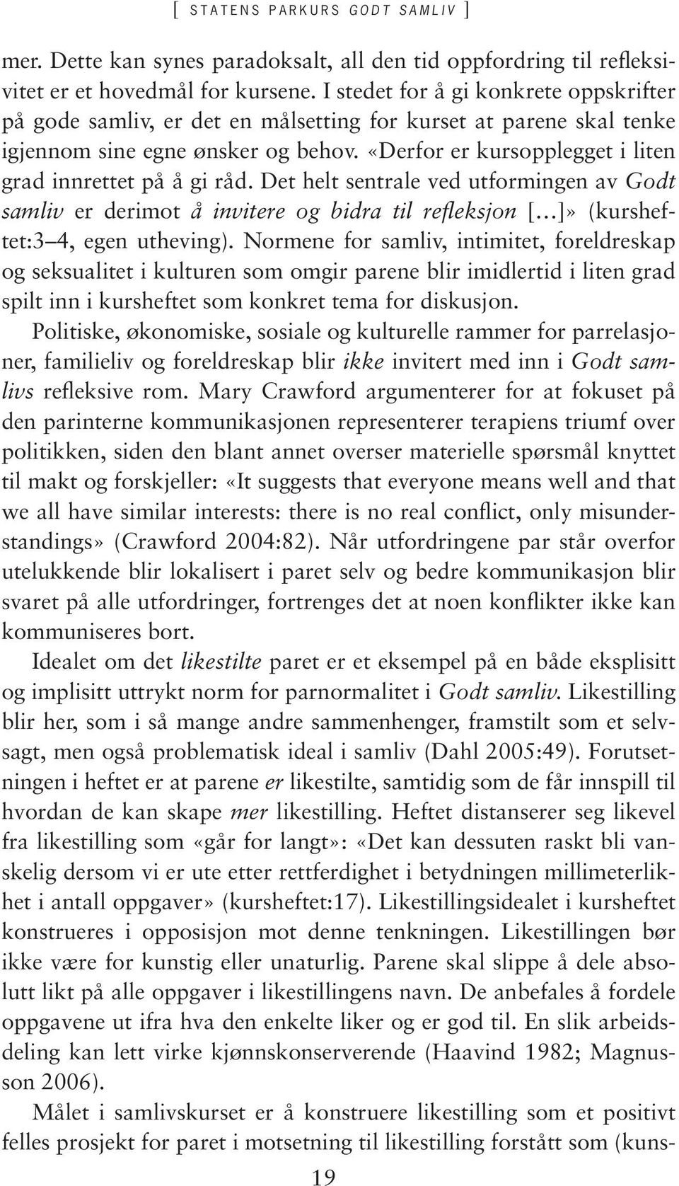 «Derfor er kursopplegget i liten grad innrettet på å gi råd. Det helt sentrale ved utformingen av Godt samliv er derimot å invitere og bidra til refleksjon [ ]» (kursheftet:3 4, egen utheving).