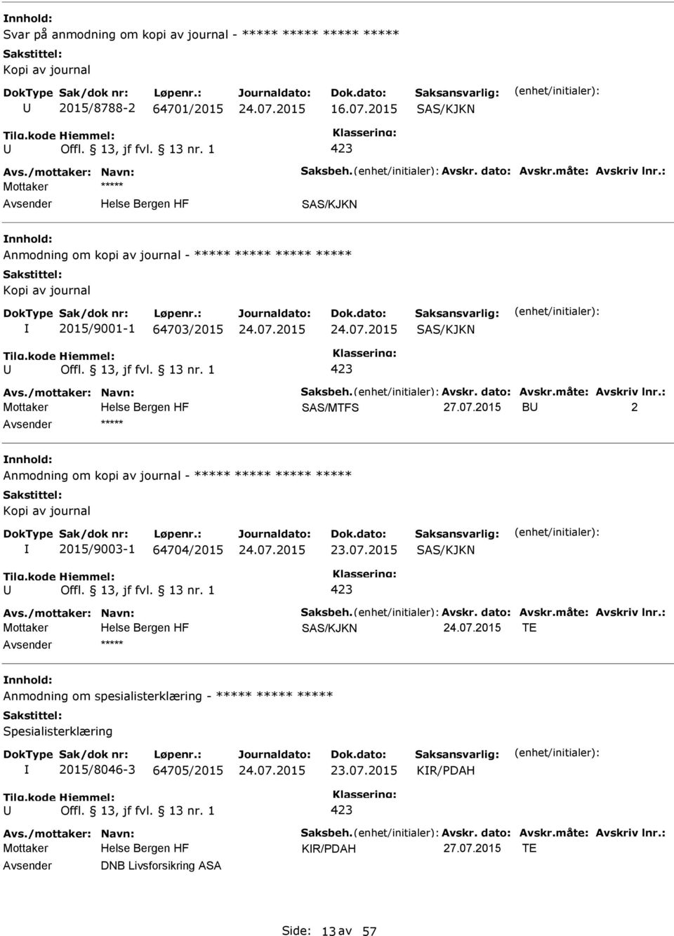 07.2015 B 2 ***** Anmodning om kopi av journal - ***** ***** ***** ***** Kopi av journal 2015/9003-1 64704/2015 23.07.2015 SAS/KJKN 423 SAS/KJKN TE ***** Anmodning om spesialisterklæring - ***** ***** ***** Spesialisterklæring 2015/8046-3 64705/2015 23.