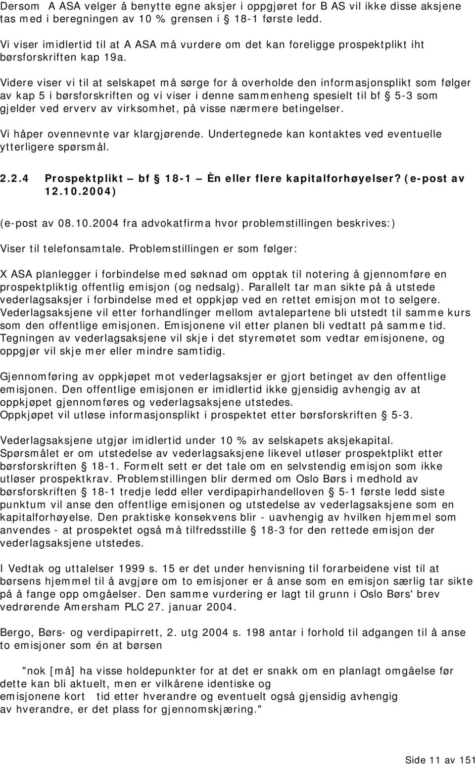 Videre viser vi til at selskapet må sørge for å overholde den informasjonsplikt som følger av kap 5 i børsforskriften og vi viser i denne sammenheng spesielt til bf 5-3 som gjelder ved erverv av