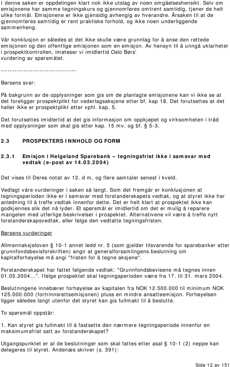 Vår konklusjon er således at det ikke skulle være grunnlag for å anse den rettede emisjonen og den offentlige emisjonen som en emisjon.