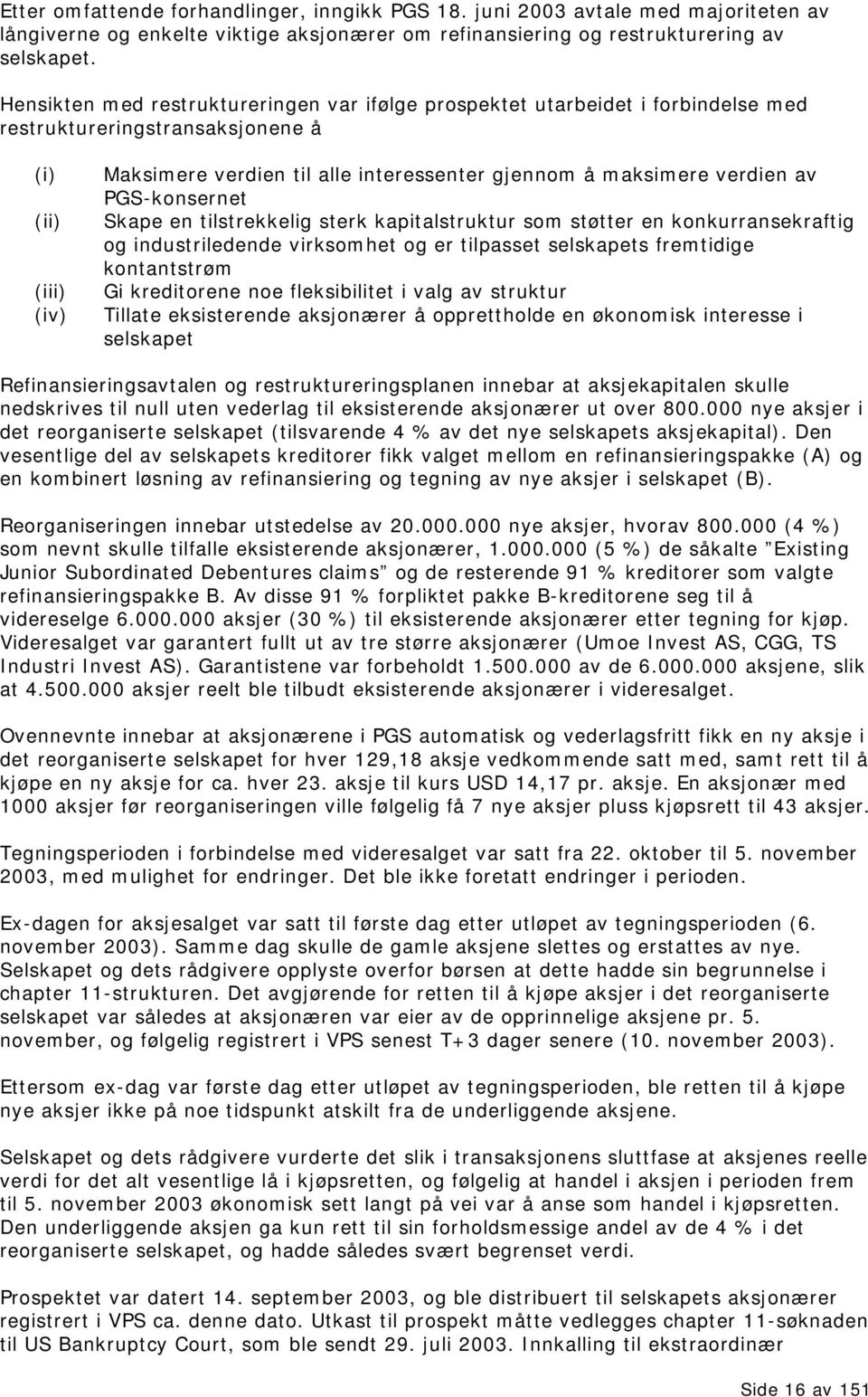 verdien av PGS-konsernet Skape en tilstrekkelig sterk kapitalstruktur som støtter en konkurransekraftig og industriledende virksomhet og er tilpasset selskapets fremtidige kontantstrøm Gi kreditorene