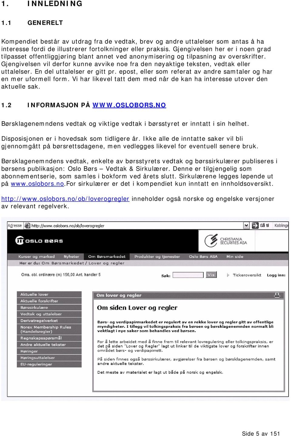 Gjengivelsen vil derfor kunne avvike noe fra den nøyaktige teksten, vedtak eller uttalelser. En del uttalelser er gitt pr. epost, eller som referat av andre samtaler og har en mer uformell form.