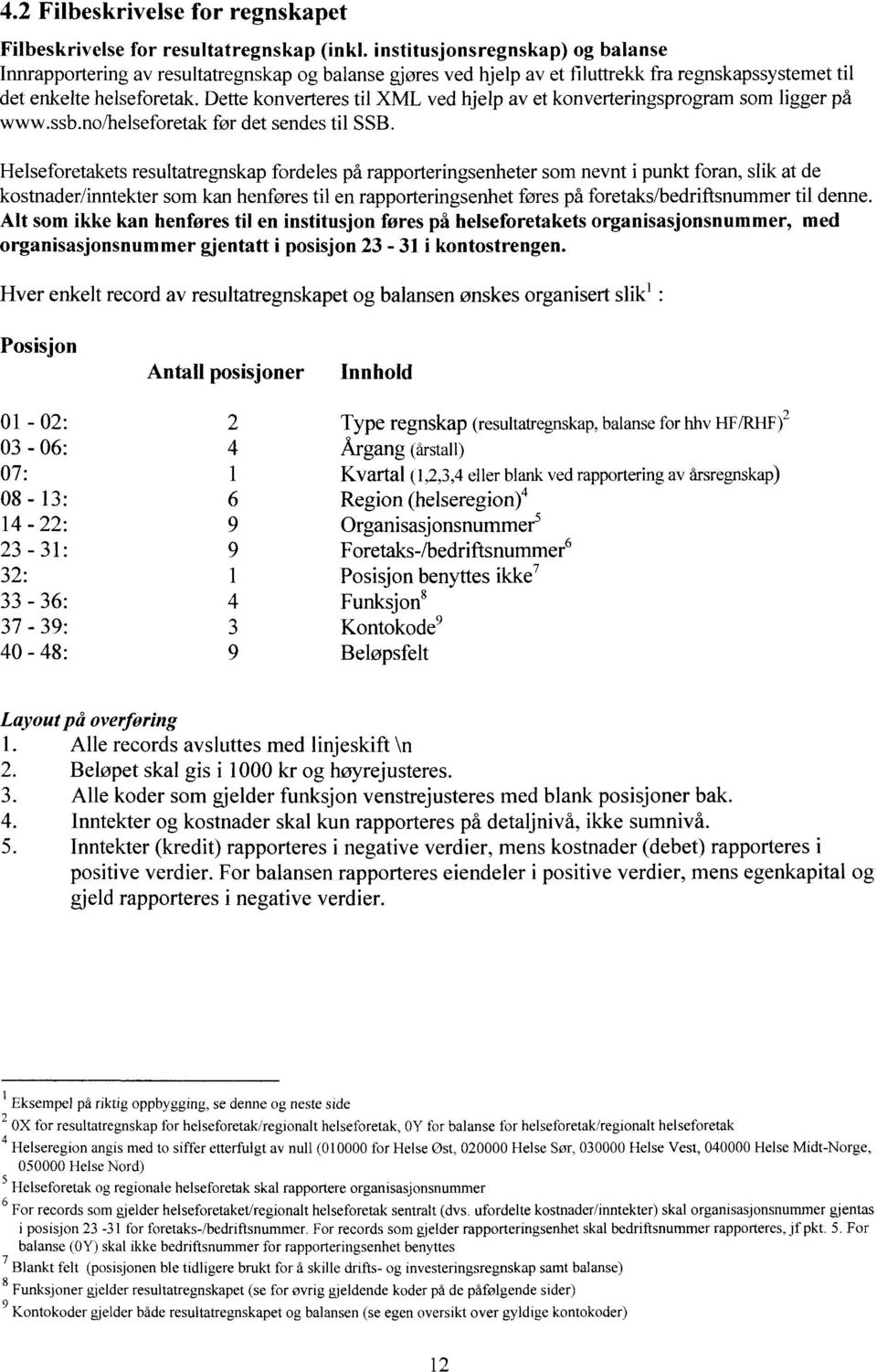 Dette konverteres til XML ved hjelp av et konverteringsprogram som ligger på www.ssb.no/helseforetak før det sendes til SSB.