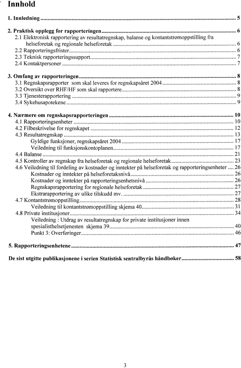 2 Oversikt over RHF/HF som skal rapportere 8 3.3 Tjenesterapportering 9 3.4 Sykehusapotekene 9 4. Nærmere om regnskapsrapporteringen 10 4.1 Rapporteringsenheter 10 4.