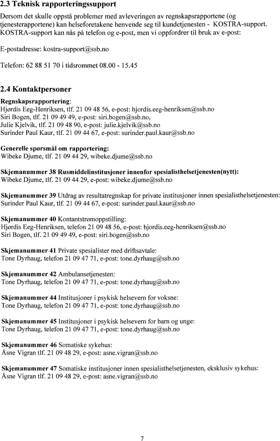 4 Kontaktpersoner Regnskapsrapportering: Hjørdis Eeg-Henriksen, tlf. 21 09 48 56, e-post: hjordis.eeg-henriksengssb.no Siri Bogen, tlf. 21 09 49 49, e-post: siri.bogengssb.no, Julie Kjelvik, tlf.