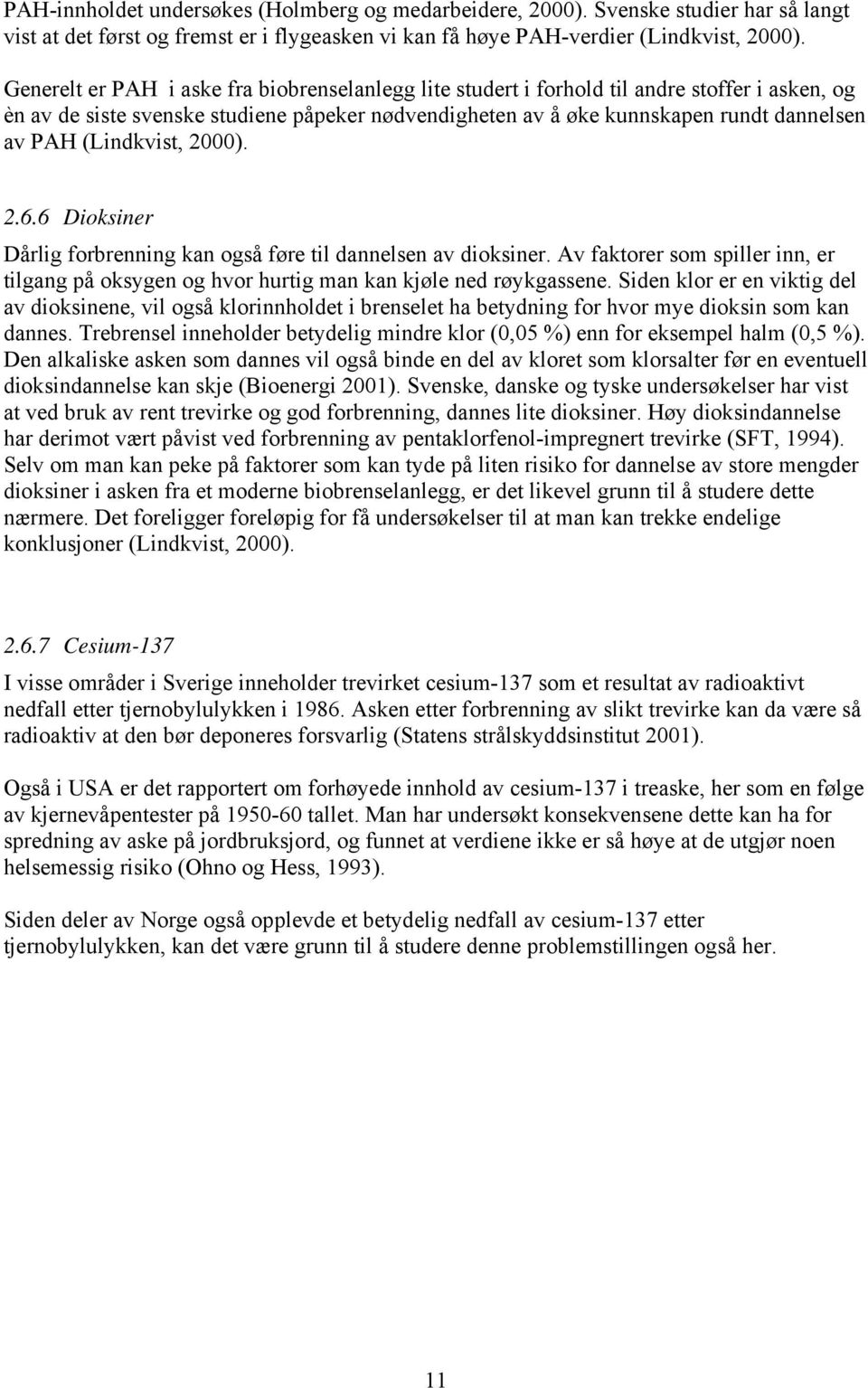 (Lindkvist, 2000). 2.6.6 Dioksiner Dårlig forbrenning kan også føre til dannelsen av dioksiner. Av faktorer som spiller inn, er tilgang på oksygen og hvor hurtig man kan kjøle ned røykgassene.