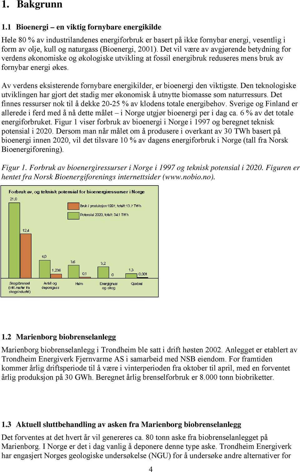 Av verdens eksisterende fornybare energikilder, er bioenergi den viktigste. Den teknologiske utviklingen har gjort det stadig mer økonomisk å utnytte biomasse som naturressurs.