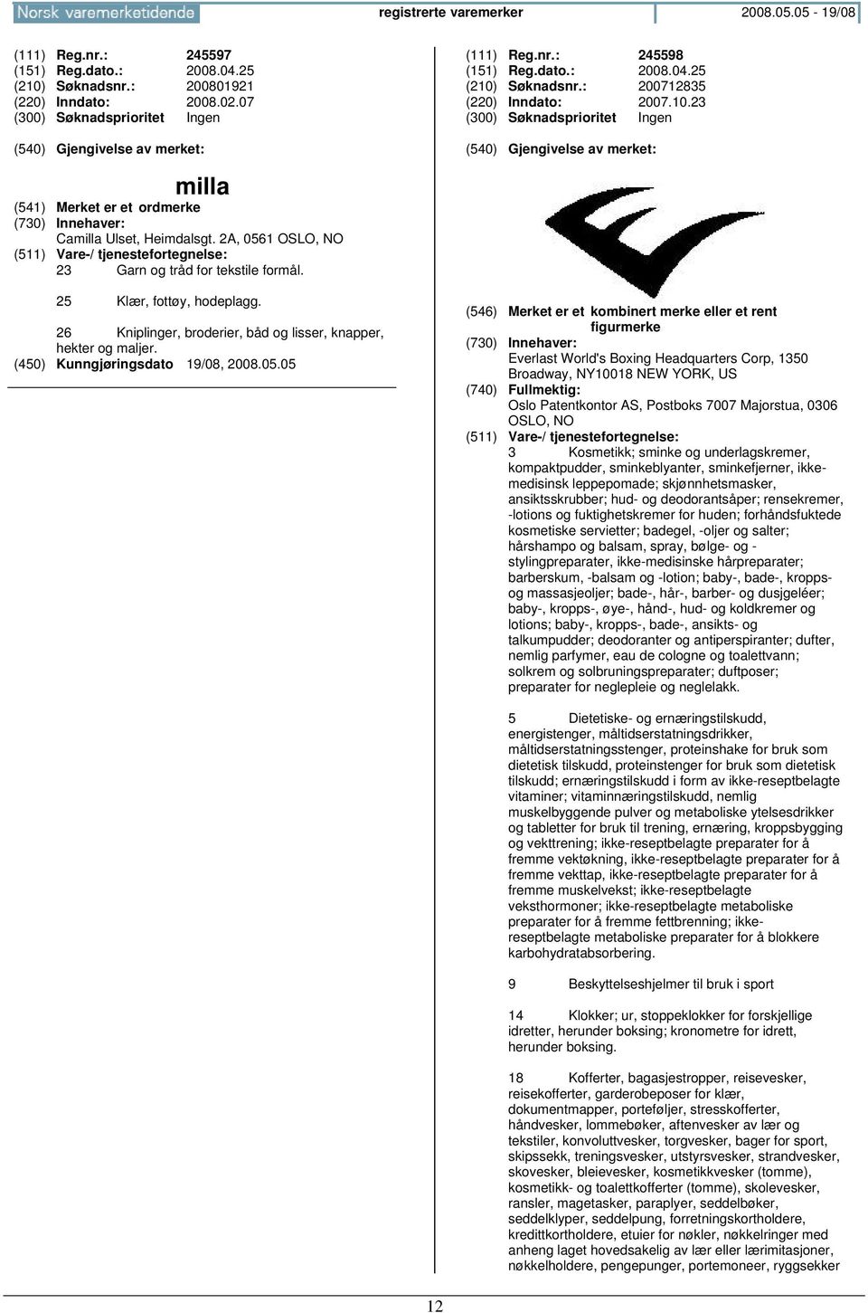 (546) Merket er et kombinert merke eller et rent figurmerke Everlast World's Boxing Headquarters Corp, 1350 Broadway, NY10018 NEW YORK, US Oslo Patentkontor AS, Postboks 7007 Majorstua, 0306 OSLO, 3