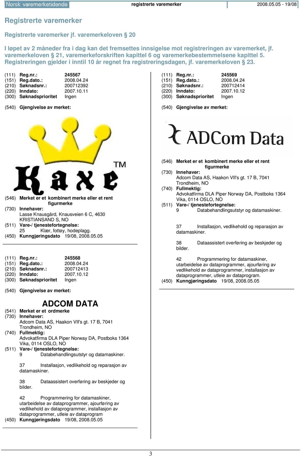 varemerkeloven 21, varemerkeforskriften kapittel 6 og varemerkebestemmelsene kapittel 5. Registreringen gjelder i inntil 10 år regnet fra registreringsdagen, jf. varemerkeloven 23. (111) Reg.nr.