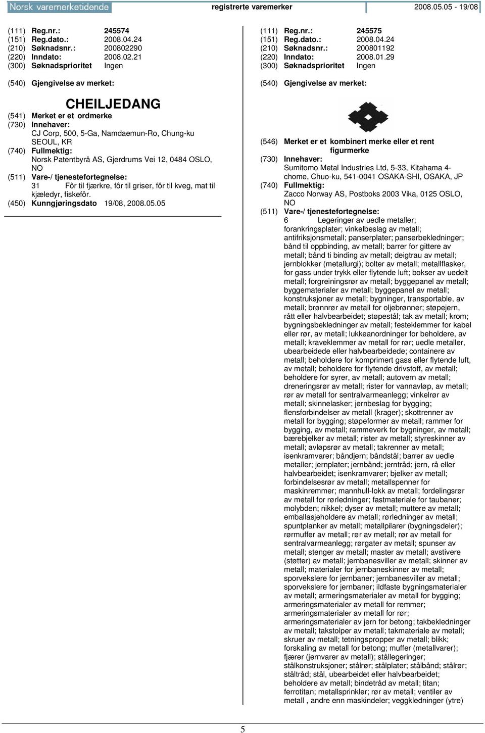 21 CHEILJEDANG CJ Corp, 500, 5-Ga, Namdaemun-Ro, Chung-ku SEOUL, KR Norsk Patentbyrå AS, Gjerdrums Vei 12, 0484 OSLO, 31 Fôr til fjærkre, fôr til griser, fôr til kveg, mat til kjæledyr, fiskefôr.