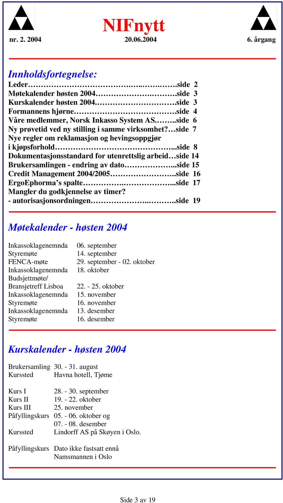 ..side 8 Dokumentasjonsstandard for utenrettslig arbeid side 14 Brukersamlingen - endring av dato...side 15 Credit Management 2004/2005..side 16 ErgoEphorma s spalte.