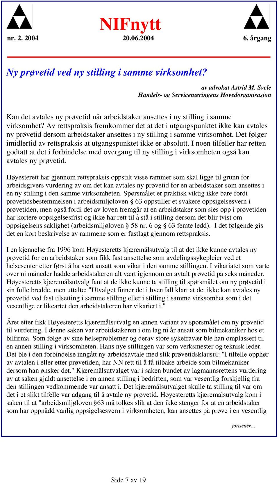 Av rettspraksis fremkommer det at det i utgangspunktet ikke kan avtales ny prøvetid dersom arbeidstaker ansettes i ny stilling i samme virksomhet.