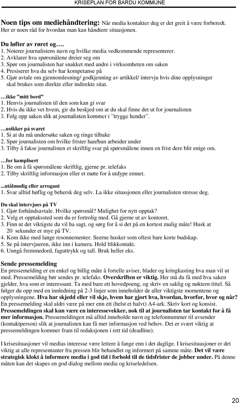 Presiserer hva du selv har kompetanse på 5. Gjør avtale om gjennomlesning/ godkjenning av artikkel/ intervju hvis dine opplysninger skal brukes som direkte eller indirekte sitat. ikke mitt bord 1.