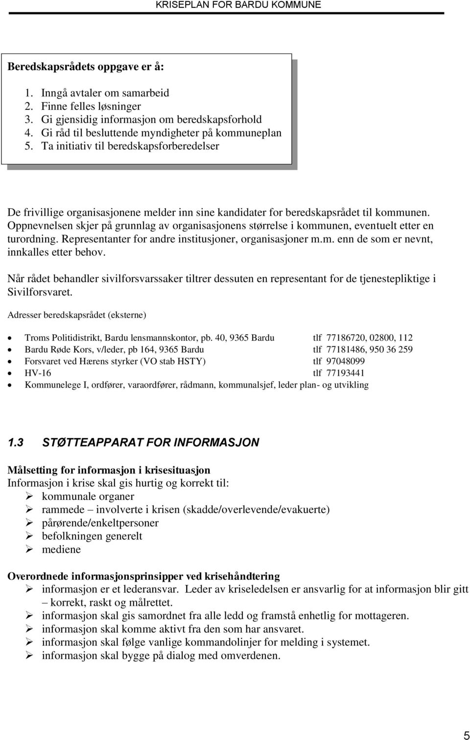 Oppnevnelsen skjer på grunnlag av organisasjonens størrelse i kommunen, eventuelt etter en turordning. Representanter for andre institusjoner, organisasjoner m.m. enn de som er nevnt, innkalles etter behov.