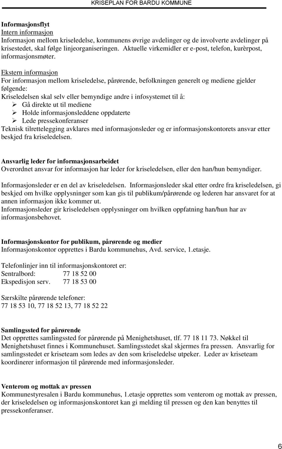 Ekstern informasjon For informasjon mellom kriseledelse, pårørende, befolkningen generelt og mediene gjelder følgende: Kriseledelsen skal selv eller bemyndige andre i infosystemet til å: Gå direkte