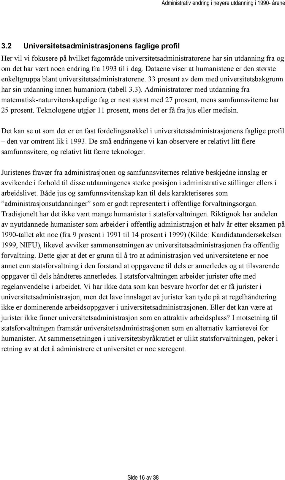 Administratorer med utdanning fra matematisk-naturvitenskapelige fag er nest størst med 27 prosent, mens samfunnsviterne har 25 prosent.