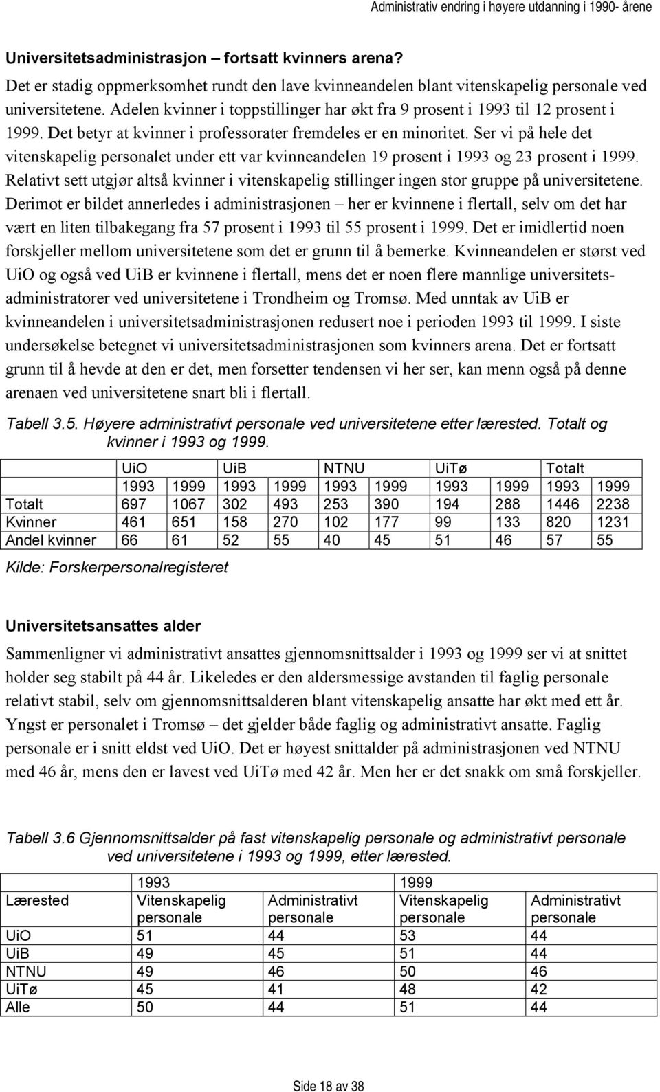 Ser vi på hele det vitenskapelig personalet under ett var kvinneandelen 19 prosent i 1993 og 23 prosent i 1999.