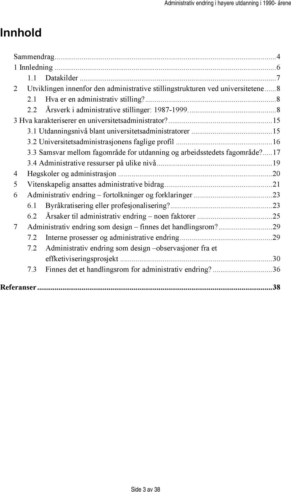 3 Samsvar mellom fagområde for utdanning og arbeidsstedets fagområde?...17 3.4 Administrative ressurser på ulike nivå...19 4 Høgskoler og administrasjon.