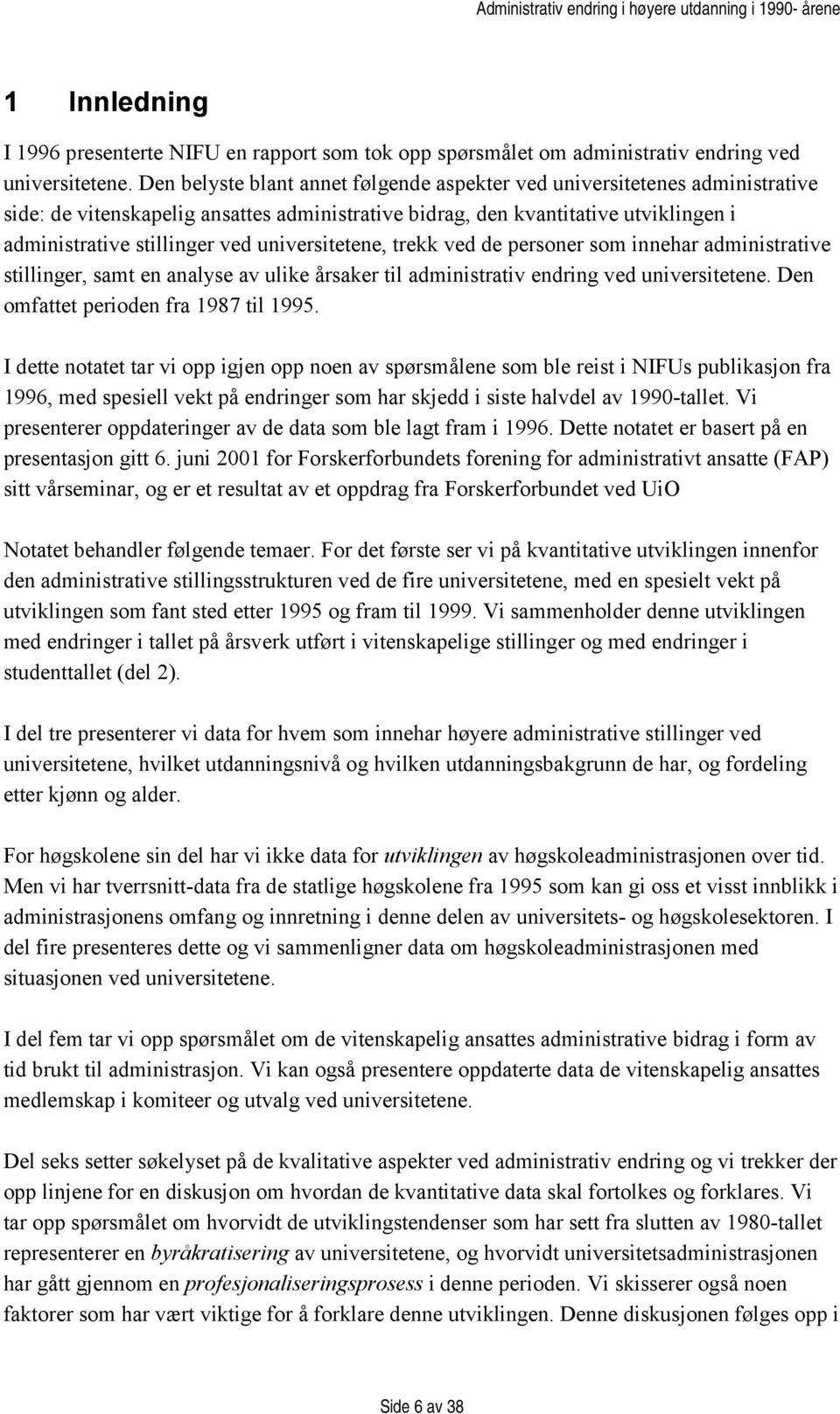 universitetene, trekk ved de personer som innehar administrative stillinger, samt en analyse av ulike årsaker til administrativ endring ved universitetene. Den omfattet perioden fra 1987 til 1995.