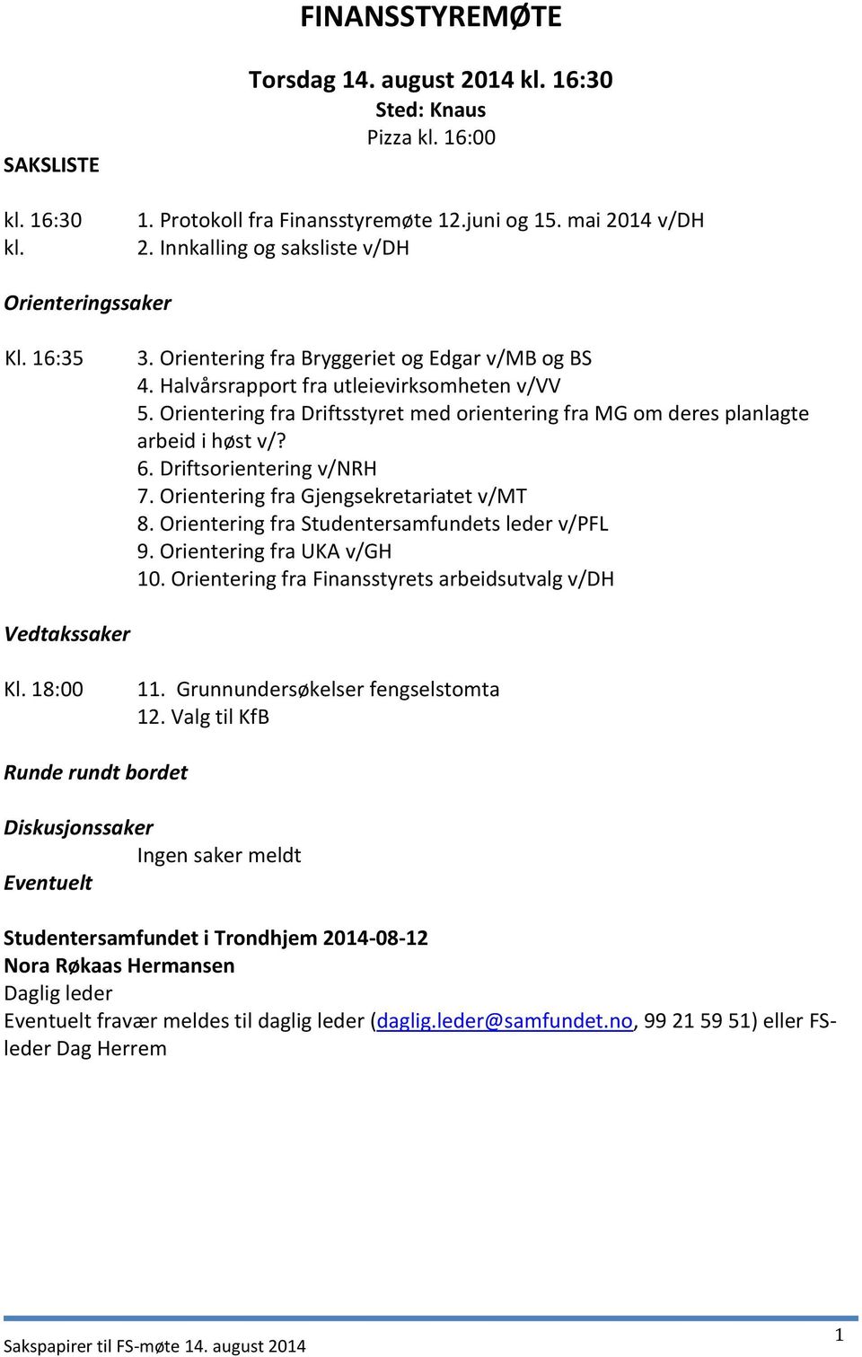 Orientering fra Driftsstyret med orientering fra MG om deres planlagte arbeid i høst v/? 6. Driftsorientering v/nrh 7. Orientering fra Gjengsekretariatet v/mt 8.