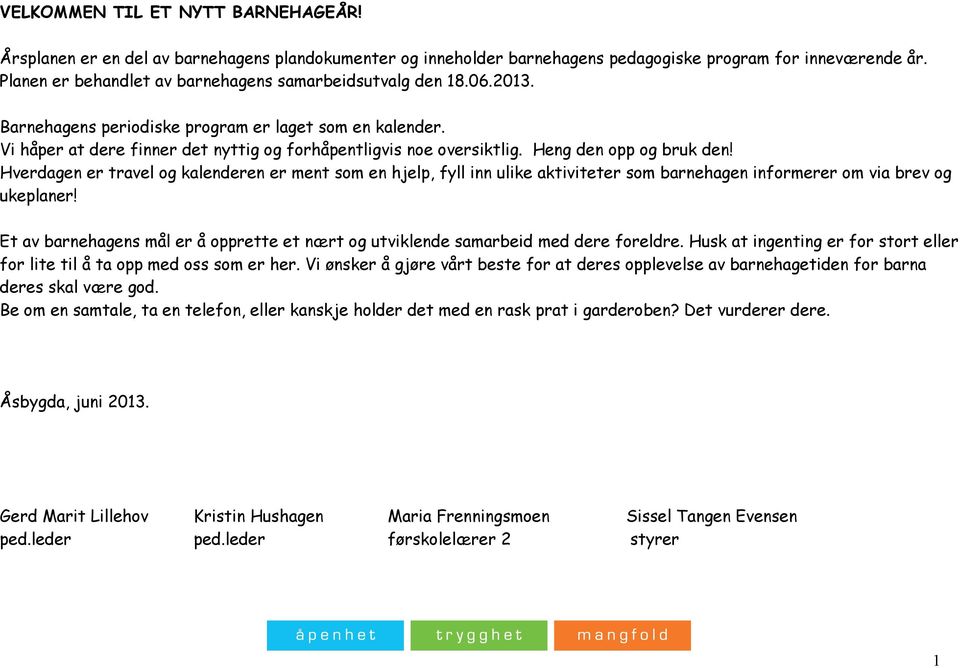 Heng den opp og bruk den! Hverdagen er travel og kalenderen er ment som en hjelp, fyll inn ulike aktiviteter som barnehagen informerer om via brev og ukeplaner!