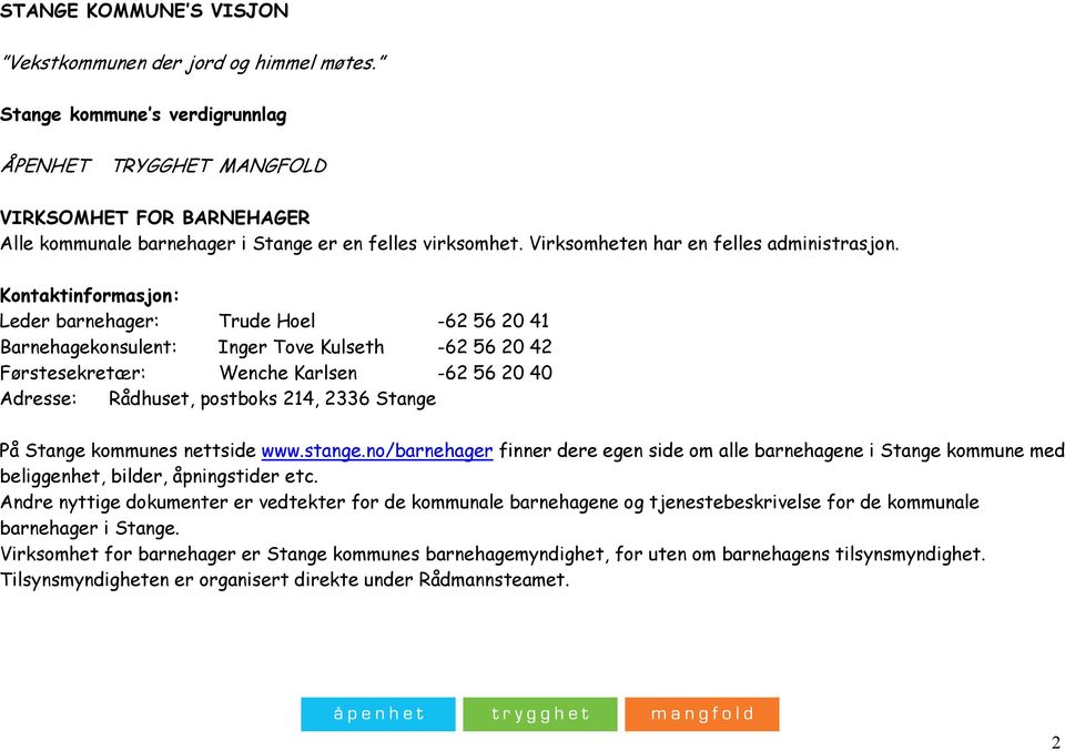 Kontaktinformasjon: Leder barnehager: Trude Hoel -62 56 20 41 Barnehagekonsulent: Inger Tove Kulseth -62 56 20 42 Førstesekretær: Wenche Karlsen -62 56 20 40 Adresse: Rådhuset, postboks 214, 2336